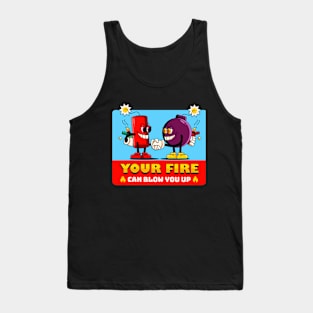 Your fire can blow you up Tank Top